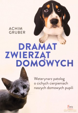 Dramat zwierząt domowych. Weterynarz patolog o cichych cierpieniach naszych domowych pupili - Achim Gruber [KSIĄŻKA]