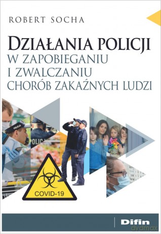 Działania policji w zapobieganiu i zwalczaniu chorób zakaźnych ludzi - Robert Socha [KSIĄŻKA]