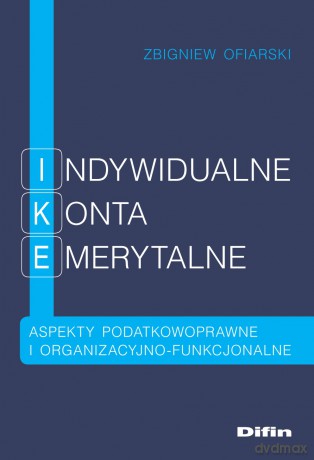 Indywidualne konta emerytalne. Aspekty podatkowoprawne i organizacyjno-funkcjonalne - Zbigniew Ofiarski [KSIĄŻKA]