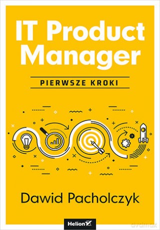 IT Product Manager. Pierwsze kroki - Dawid Pacholczyk [KSIĄŻKA]