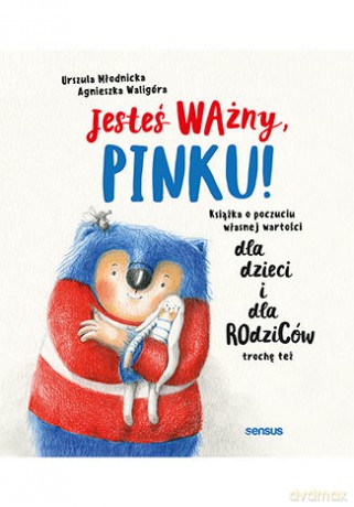 Jesteś ważny, Pinku! Książka o poczuciu własnej wartości dla dzieci i dla rodziców trochę też - Urszula Młodnicka-Kornaś, Agnieszka Waligóra [KSIĄŻKA]