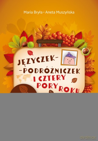 Języczek-Podróżniczek i cztery pory roku Jesień Scenariusze grupowych zajęć logopedycznych dla dzieci cztero- i pięcioletnich - Maria Bryła, Aneta Muszyńska [KSIĄŻKA]