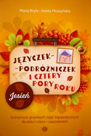 Języczek-Podróżniczek i cztery pory roku Jesień Scenariusze grupowych zajęć logopedycznych dla dzieci cztero- i pięcioletnich - Maria Bryła, Aneta Muszyńska [KSIĄŻKA]