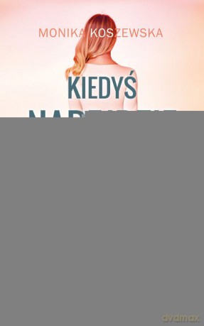 Kiedyś nadejdzie ten dzień - Monika Koszewska [KSIĄŻKA]