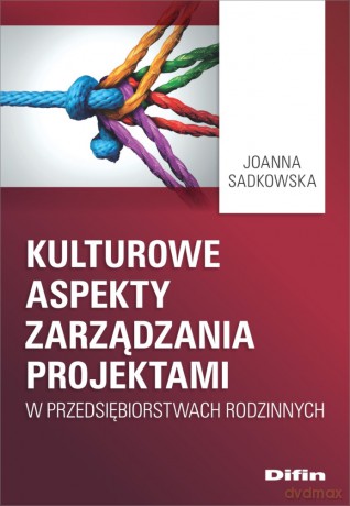 Kulturowe aspekty zarządzania projektami w przedsiębiorstwach rodzinnych - Joanna Sadkowska [KSIĄŻKA]