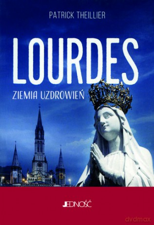 Lourdes. Ziemia uzdrowień - Patrick Theillier [KSIĄŻKA]