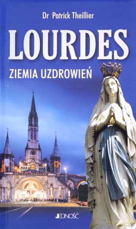 Lourdes. Ziemia uzdrowień - Patrick Theillier [KSIĄŻKA]