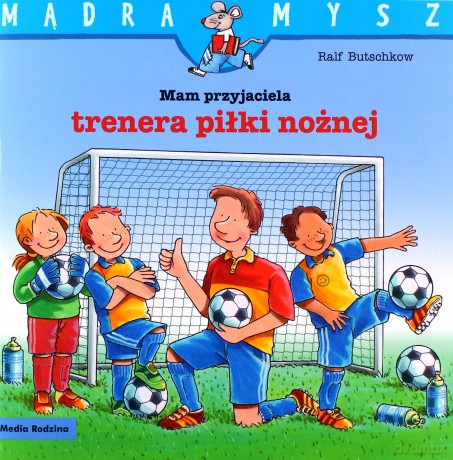 Mam przyjaciela trenera piłki nożnej. Mądra Mysz - Ralf Butschkow [KSIĄŻKA]