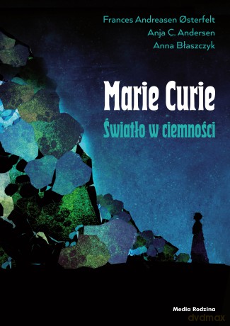 Maria Skłodowska-Curie. Światło w ciemności - Frances Andreasen Osterfelt, Anja C. Andersen [KSIĄŻKA]
