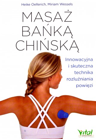Masaż bańką chińską. Innowacyjna i skuteczna technika rozluźniania powięzi - Heike Oellerich, Miriam Wessels [KSIĄŻKA]
