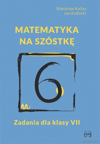Matematyka na szóstkę. Zadania dla klasy VII - Stanisław Kalisz, Jan Kulbicki [KSIĄŻKA]