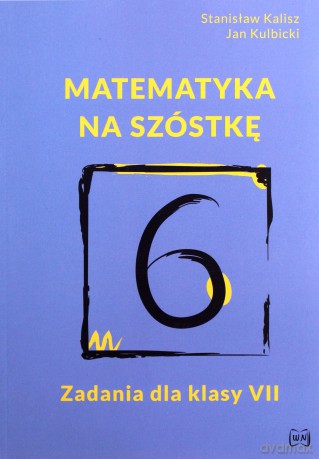Matematyka na szóstkę. Zadania dla klasy VII - Stanisław Kalisz, Jan Kulbicki [KSIĄŻKA]