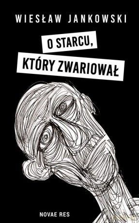 O starcu, który zwariował - Wiesław Jankowski [KSIĄŻKA]