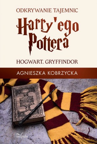 Odkrywanie tajemnic Harry'ego Pottera. Hogwart. Gryffindor - Agnieszka Kobrzycka [KSIĄŻKA]