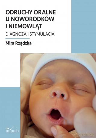 Odruchy oralne u noworodków i niemowląt. Diagnoza i stymulacja - Mira Rządzka [KSIĄŻKA]