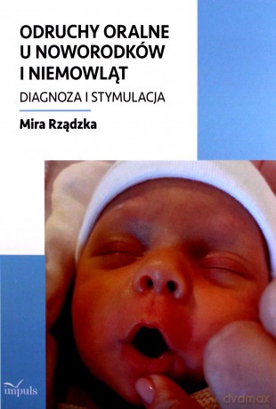 Odruchy oralne u noworodków i niemowląt. Diagnoza i stymulacja - Mira Rządzka [KSIĄŻKA]