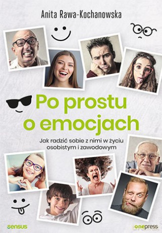 Po prostu o emocjach. Jak radzić sobie z nimi w życiu osobistym i zawodowym - Anita Rawa-Kochanowska [KSIĄŻKA]