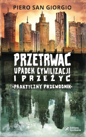 Przetrwać upadek cywilizacji i przeżyć. Praktyczny przewodnik - Piero San Giorgio [KSIĄŻKA]