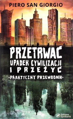 Przetrwać upadek cywilizacji i przeżyć. Praktyczny przewodnik - Piero San Giorgio [KSIĄŻKA]