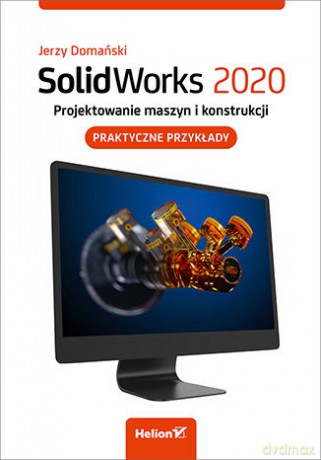 SolidWorks 2020. Projektowanie maszyn i konstrukcji. Praktyczne przykłady - Jerzy Domański [KSIĄŻKA]