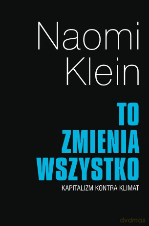 To zmienia wszystko. Kapitalizm kontra klimat - Naomi Klein [KSIĄŻKA]