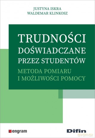 Trudności doświadczane przez studentów. Metoda pomiaru i możliwości pomocy - Justyna Iskra, Waldemar Klinkosz [KSIĄŻKA]