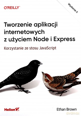 Tworzenie aplikacji internetowych z użyciem Node i Express. Korzystanie ze stosu JavaScript - Ethan Brown [KSIĄŻKA]