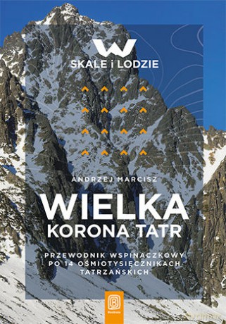 Wielka Korona Tatr. Przewodnik wspinaczkowy po 14 ośmiotysięcznikach tatrzańskich - Andrzej Marcisz [KSIĄŻKA]