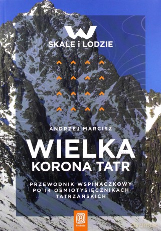 Wielka Korona Tatr. Przewodnik wspinaczkowy po 14 ośmiotysięcznikach tatrzańskich - Andrzej Marcisz [KSIĄŻKA]