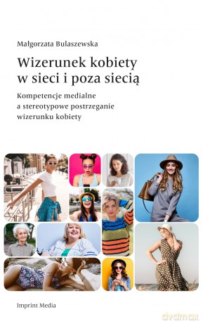 Wizerunek kobiety w sieci i poza siecią. Kompetencje medialne a stereotypowe postrzeganie wizerunku kobiety - Małgorzata Bulaszewska [KSIĄŻKA]