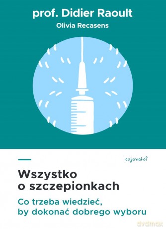 Wszystko o szczepionkach. Co trzeba wiedzieć, by dokonać dobrego wyboru - Didier Raoult [KSIĄŻKA]