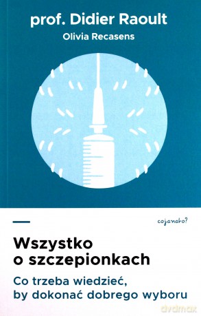 Wszystko o szczepionkach. Co trzeba wiedzieć, by dokonać dobrego wyboru - Didier Raoult [KSIĄŻKA]