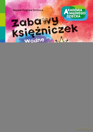 Zabawy księżniczek. Wodne kolorowanie. Akademia mądrego dziecka - Zbigniew Dmitroca [KSIĄŻKA]