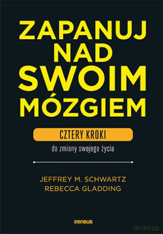 Zapanuj nad swoim mózgiem. Cztery kroki do zmiany swojego życia - Jeffrey M. Schwartz, Rebecca Gladding [KSIĄŻKA]