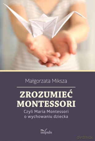 Zrozumieć Montessori pedagogika - Małgorzata Miksza [KSIĄŻKA]