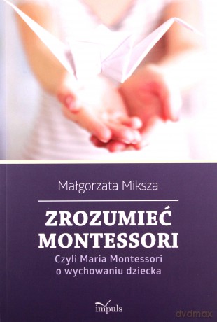 Zrozumieć Montessori pedagogika - Małgorzata Miksza [KSIĄŻKA]