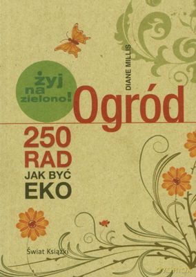 Ogród 250 Rad Jak Być Eko - Diane Millis [KSIĄŻKA]