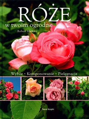 Róże W Twoim Ogrodzie (twarda) - Robert Markley [KSIĄŻKA]