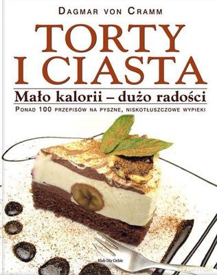 Torty I Ciasta Mało Kalorii Dużo Radości Ponad 100 Przpisów Na Pyszne Niskotłuszczowe Wypieki - Dagmar Cramm [KSIĄŻKA]
