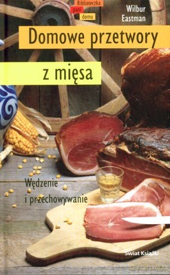 Domowe Przetwory Z Mięsa (twarda) - Wilbur Eastman [KSIĄŻKA]