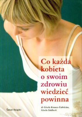 Co Każda Kobieta O Swoim Zdrowiu Wiedzieć Powinna - Gisela Krause-Fabricius, Gisela Sudbeck [KSIĄŻKA]