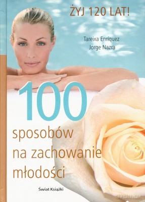 100 Sposobów Na Zachowanie Młodości (twarda) - Tareixa Enriquez, Jorge Nazra [KSIĄŻKA]