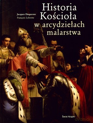 Historia Kościoła W Arcydziełach Malarstwa (twarda) - Jacques Duquesne, Francois Lebrette [KSIĄŻKA]