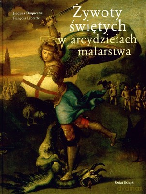 Żywoty Świętych W Arcydziełach Malarstwa (twarda) - Jacques Duquesne, Francois Lebrette [KSIĄŻKA]