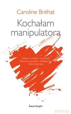 Kochałam Manipulatora - Caroline Brehat [KSIĄŻKA]