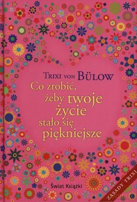 Co Zrobić Żeby Twoje Życie Stało Się Piękniejsze (twarda) - Trixi Von Bulow [KSIĄŻKA]