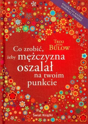 Co Zrobić Żeby Mężczyzna Oszalał Na Twoim Punkcie (twarda) - Trixi Von Bulow [KSIĄŻKA]
