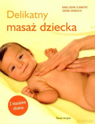 Delikatny Masaż Dziecka - Rahel Rehm-Schweppe, Sabine Grabosch [KSIĄŻKA]