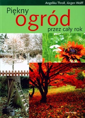 Piękny Ogród Przez Cały Rok (twarda) - Angelika Throll, Juergen Wolff [KSIĄŻKA]