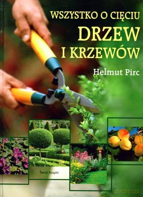 Wszystko O Cięciu Drzew I Krzewów (twarda) - Helmut Pirc [KSIĄŻKA]